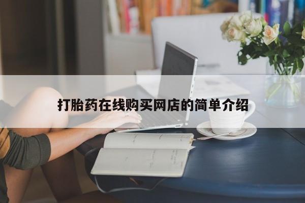 购买打胎药的联系方式，打胎药在线购买网店的简单介绍