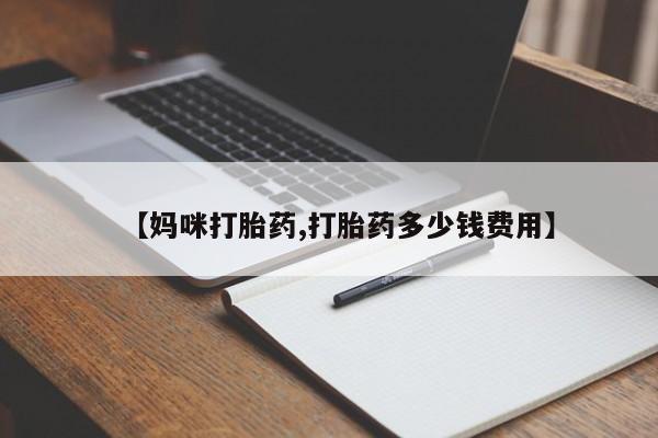 购买打胎药的联系方式，【妈咪打胎药,打胎药多少钱费用】