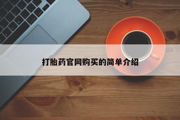 购买打胎药的联系方式,打胎药官网购买的简单介绍