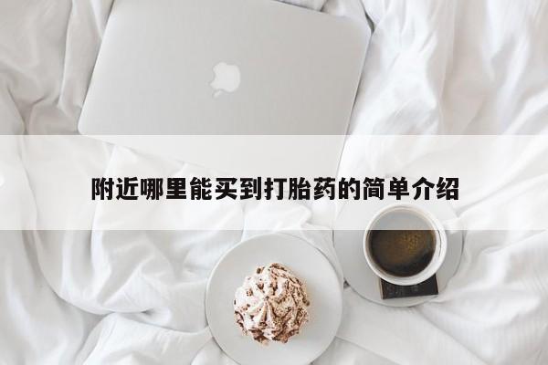 购买打胎药的联系方式，附近哪里能买到打胎药的简单介绍