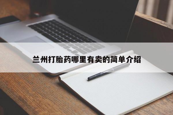 购买打胎药的联系方式,兰州打胎药哪里有卖的简单介绍